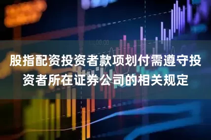 股指配资投资者款项划付需遵守投资者所在证券公司的相关规定