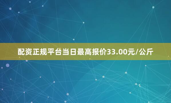 配资正规平台当日最高报价33.00元/公斤