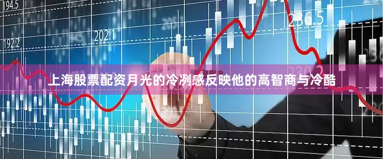 上海股票配资月光的冷冽感反映他的高智商与冷酷