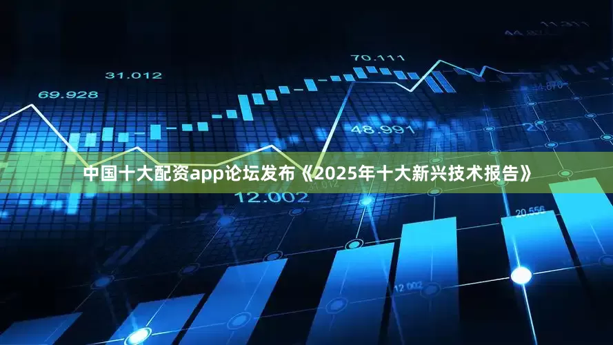 中国十大配资app论坛发布《2025年十大新兴技术报告》