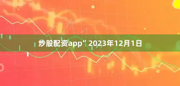 炒股配资app”　　2023年12月1日