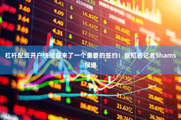 杠杆配资开户快船迎来了一个重要的签约！据知名记者Shams报道