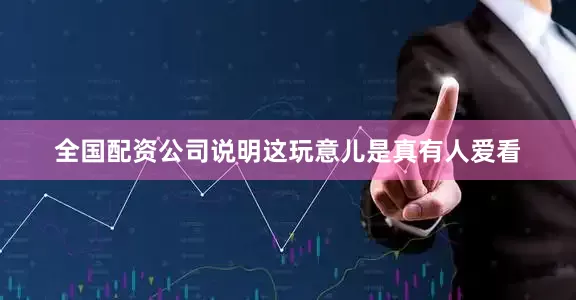 全国配资公司说明这玩意儿是真有人爱看