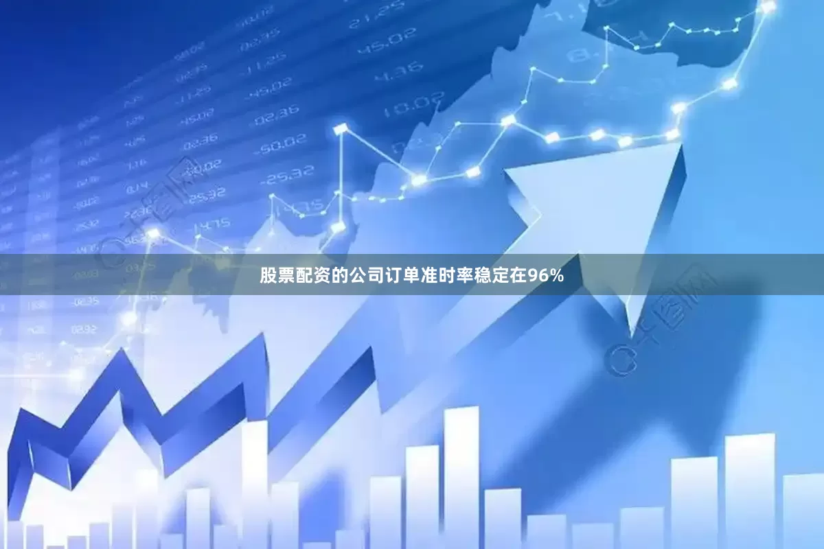 股票配资的公司订单准时率稳定在96%