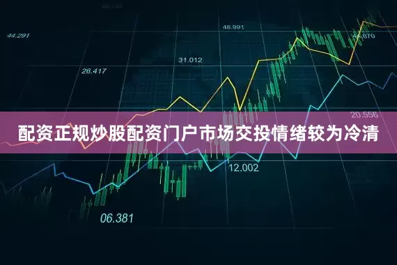 配资正规炒股配资门户市场交投情绪较为冷清