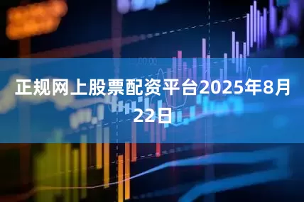 正规网上股票配资平台2025年8月22日