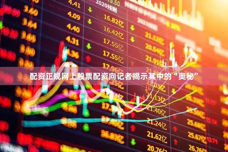 配资正规网上股票配资向记者揭示其中的“奥秘”
