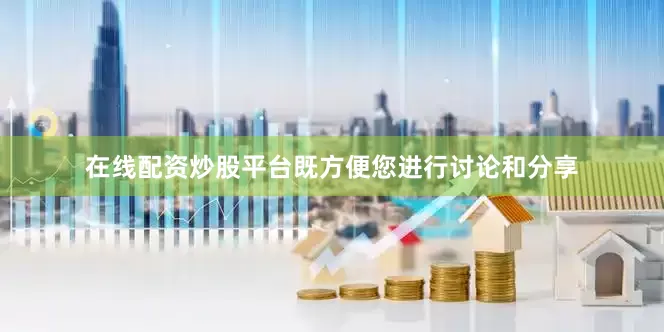 在线配资炒股平台既方便您进行讨论和分享
