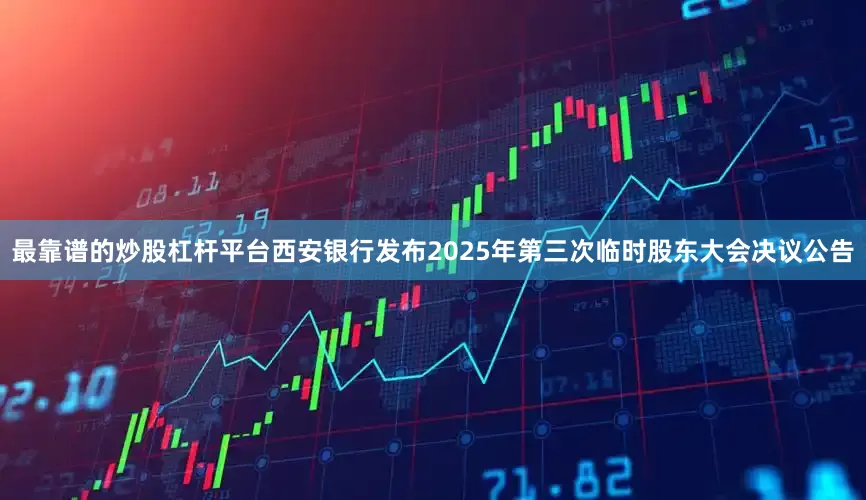 最靠谱的炒股杠杆平台西安银行发布2025年第三次临时股东大会决议公告