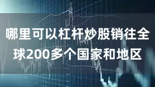 哪里可以杠杆炒股销往全球200多个国家和地区